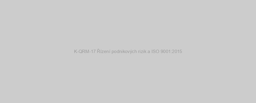 K-QRM-17 Řízení podnikových rizik a ISO 9001:2015